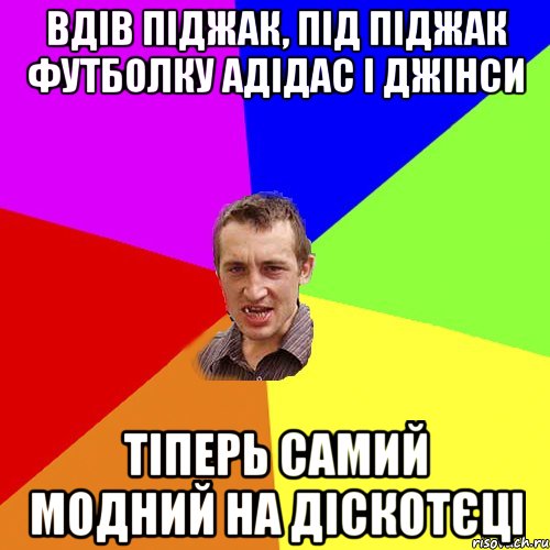 Вдів піджак, під піджак футболку адідас і джінси тіперь самий модний на діскотєці, Мем Чоткий паца