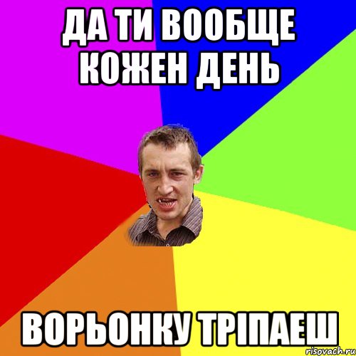 да ти вообще кожен день ворьонку тріпаеш, Мем Чоткий паца