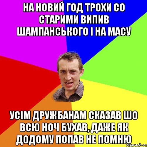 на новий год трохи со старими випив шампанського і на масу усім дружбанам сказав шо всю ноч бухав, даже як додому попав не помню, Мем Чоткий паца