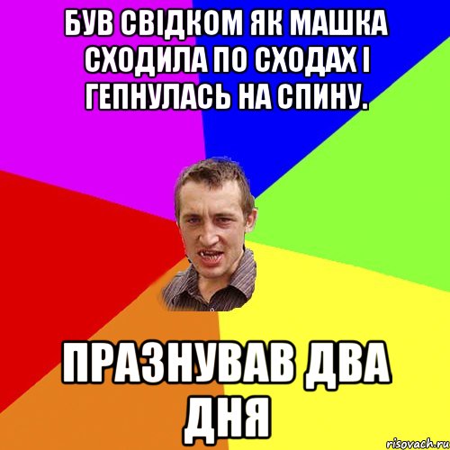 Був свідком як Машка сходила по сходах і гепнулась на спину. Празнував два дня, Мем Чоткий паца