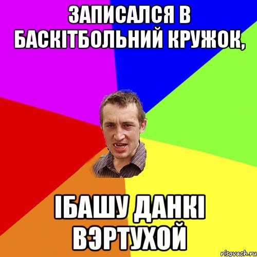 Записался в баскітбольний кружок, ібашу данкі вэртухой, Мем Чоткий паца