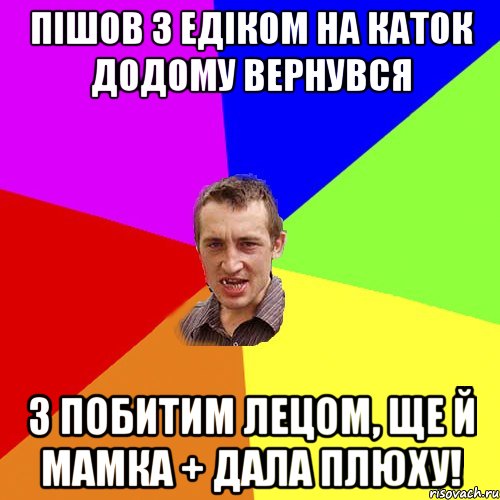 ПІШОВ З ЕДІКОМ НА КАТОК ДОДОМУ ВЕРНУВСЯ З ПОБИТИМ ЛЕЦОМ, ЩЕ Й МАМКА + ДАЛА ПЛЮХУ!, Мем Чоткий паца