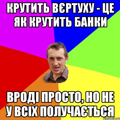 крутить вєртуху - це як крутить банки вроді просто, но не у всіх получається, Мем Чоткий паца