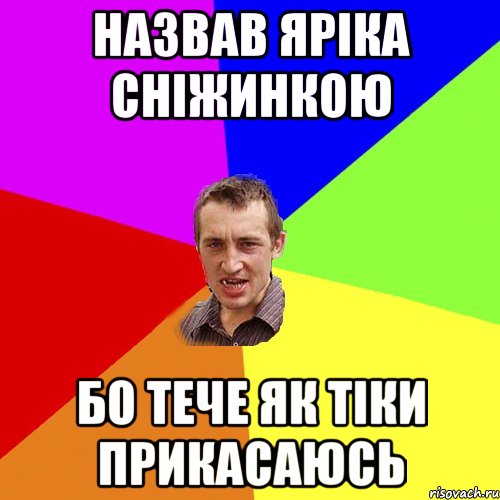 Назвав Яріка сніжинкою бо тече як тіки прикасаюсь, Мем Чоткий паца