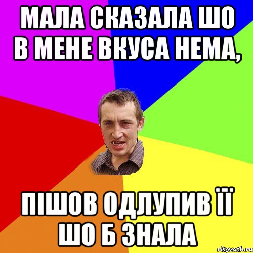 мала сказала шо в мене вкуса нема, пішов одлупив її шо б знала, Мем Чоткий паца