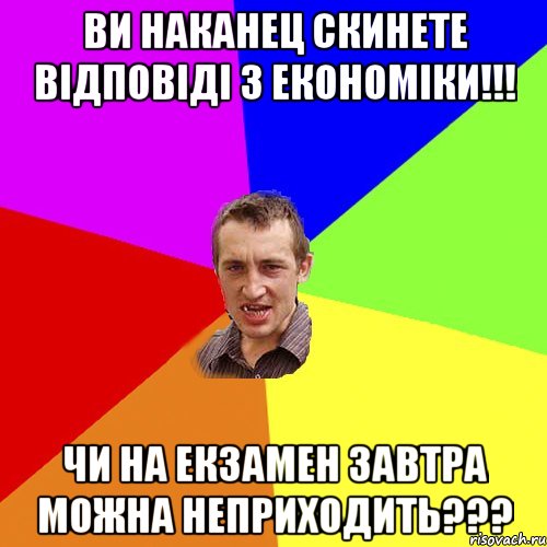 Ви наканец скинете відповіді з економіки!!! Чи на екзамен завтра можна неприходить???, Мем Чоткий паца