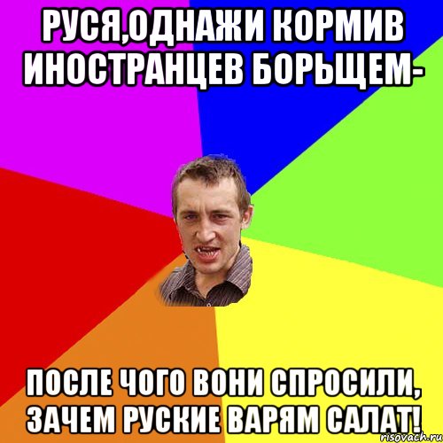 Руся,однажи кормив иностранцев борьщем- после чого вони спросили, зачем руские варям салат!, Мем Чоткий паца