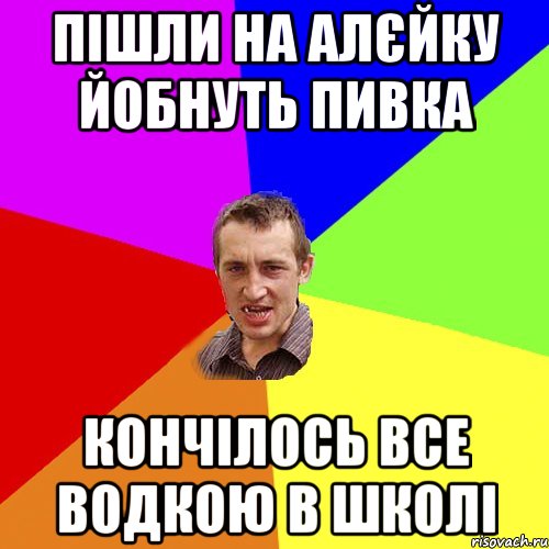 Пішли на алєйку йобнуть пивка кончілось все водкою в школі, Мем Чоткий паца