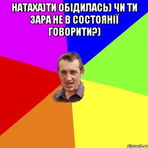 Натаха)ти обідилась) чи ти зара не в состоянії говорити?) , Мем Чоткий паца