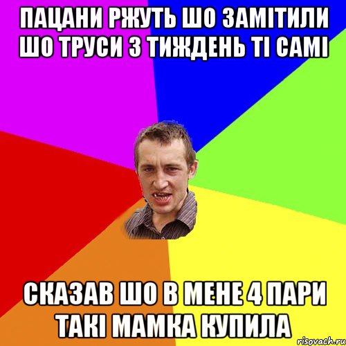 Пацани ржуть шо замітили шо труси 3 тиждень ті самі сказав шо в мене 4 пари такі мамка купила, Мем Чоткий паца