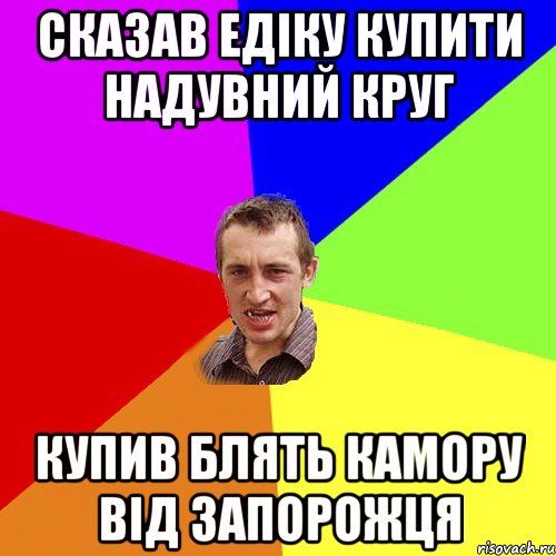 Сказав Едіку купити надувний круг купив блять камору від запорожця, Мем Чоткий паца