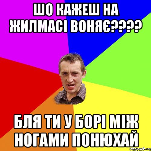 шо кажеш на жилмасі воняє???? бля ти у борі між ногами понюхай, Мем Чоткий паца