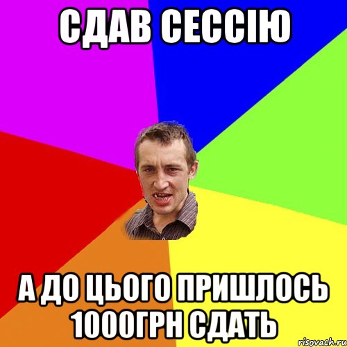 СДАВ СЕССІЮ А ДО ЦЬОГО ПРИШЛОСЬ 1000ГРН СДАТЬ, Мем Чоткий паца