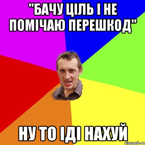 "Бачу ціль і не помічаю перешкод" Ну то іді нахуй, Мем Чоткий паца