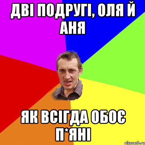 Дві подругі, оля й аня Як всігда обоє п*яні, Мем Чоткий паца