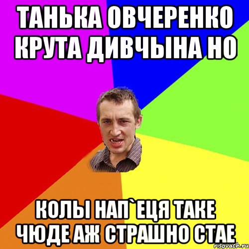 ТАНЬКА овчеренко крута дивчына но Колы нап`еця таке чюде аж страшно стае, Мем Чоткий паца