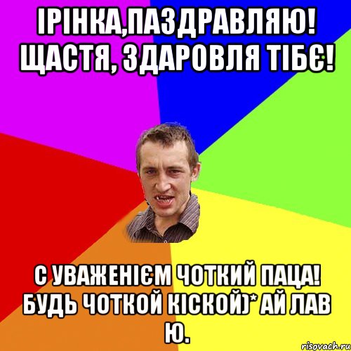 Ірінка,паздравляю! Щастя, здаровля тібє! С уваженієм ЧОТКИЙ ПАЦА! Будь чоткой кіской)* ай лав ю., Мем Чоткий паца