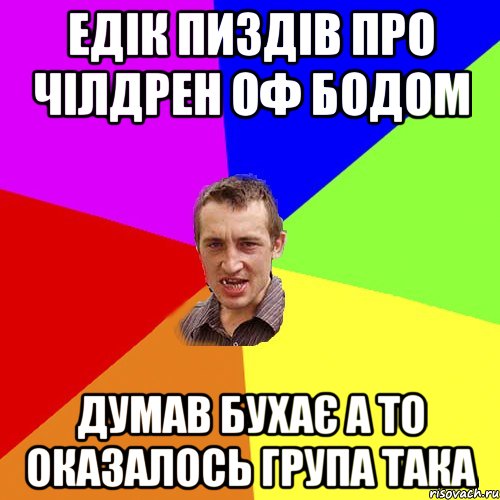 Едік пиздів про Чілдрен оф Бодом думав бухає а то оказалось група така, Мем Чоткий паца