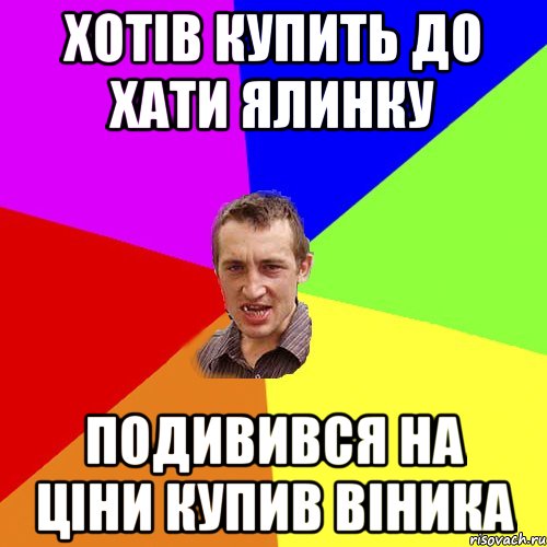 хотів купить до хати ялинку подивився на ціни купив віника, Мем Чоткий паца