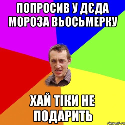 попросив у дєда мороза вьосьмерку хай тіки не подарить, Мем Чоткий паца