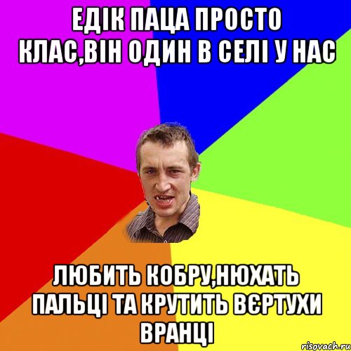 Едік паца просто клас,він один в селі у нас Любить кобру,нюхать пальці та крутить вєртухи вранці, Мем Чоткий паца