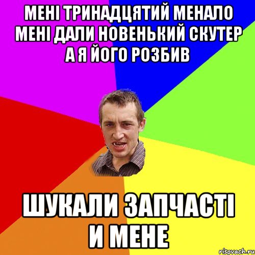 мені тринадцятий менало мені дали новенький скутер а я його розбив шукали запчасті и мене, Мем Чоткий паца