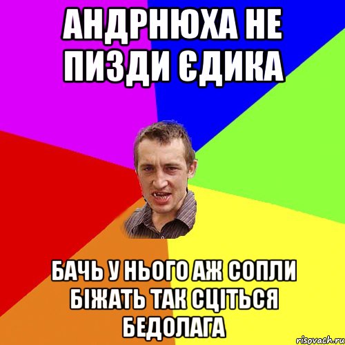 Андрнюха Не пизди Єдика Бачь у нього аж сопли біжать так сціться бедолага, Мем Чоткий паца