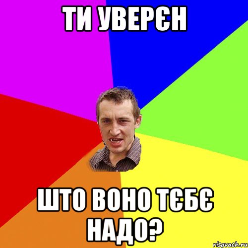 ти уверєн што воно тєбє надо?, Мем Чоткий паца