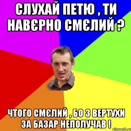 Слухай петю , ти навєрно смєлий ? Чтого смєлий , бо з вертухи за базар неполучав !, Мем Чоткий паца