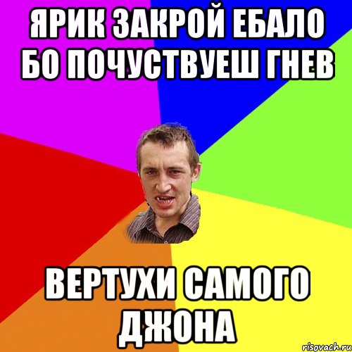 Ярик закрой ебало бо почуствуеш гнев Вертухи самого Джона, Мем Чоткий паца