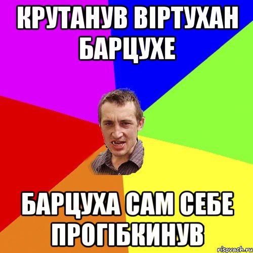 Крутанув віртухан барцухе барцуха сам себе прогібкинув, Мем Чоткий паца