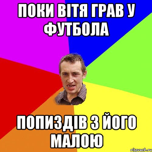 Поки Вітя грав у футбола Попиздів з його малою, Мем Чоткий паца