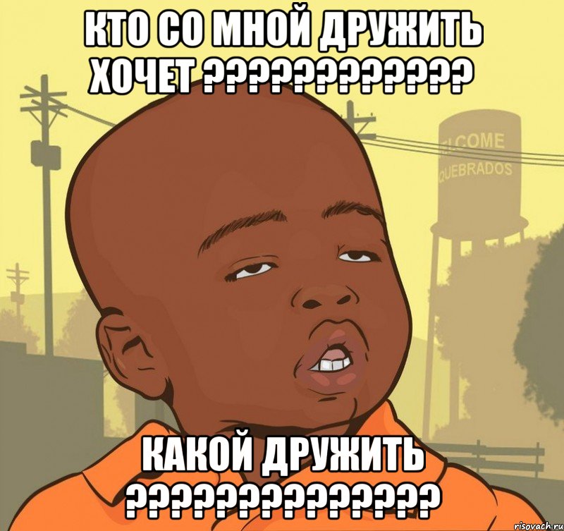 Кто со мной дружить хочет ???????????? Какой дружить ??????????????, Мем Пацан наркоман