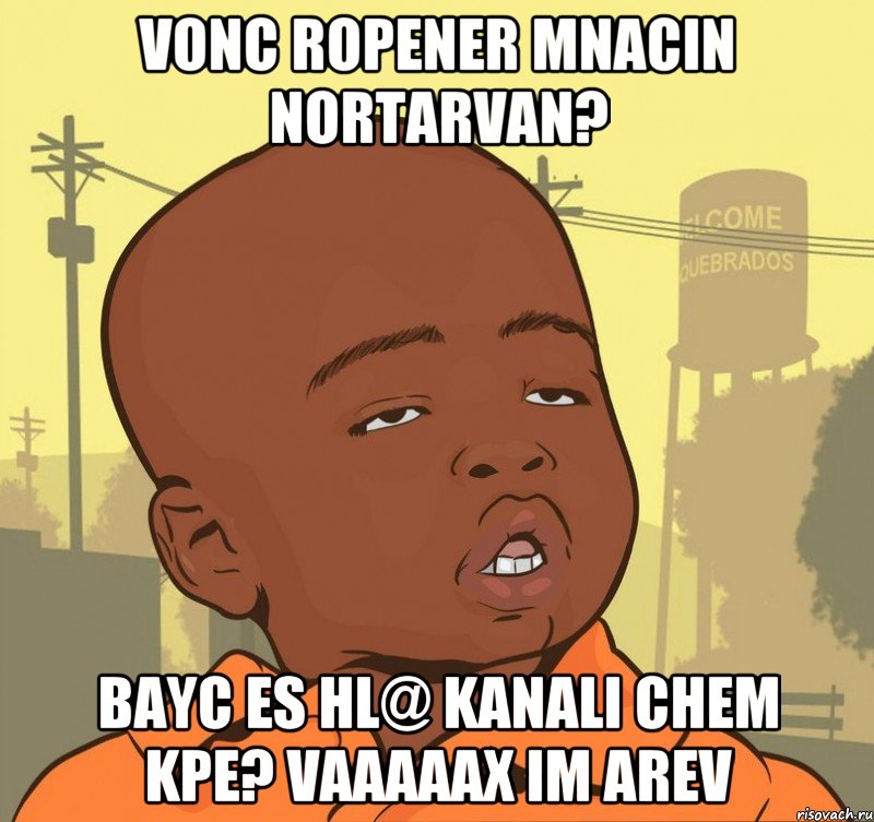 vonc ropener mnacin nortarvan? bayc es hl@ kanali chem kpe? vaaaaax im arev, Мем Пацан наркоман