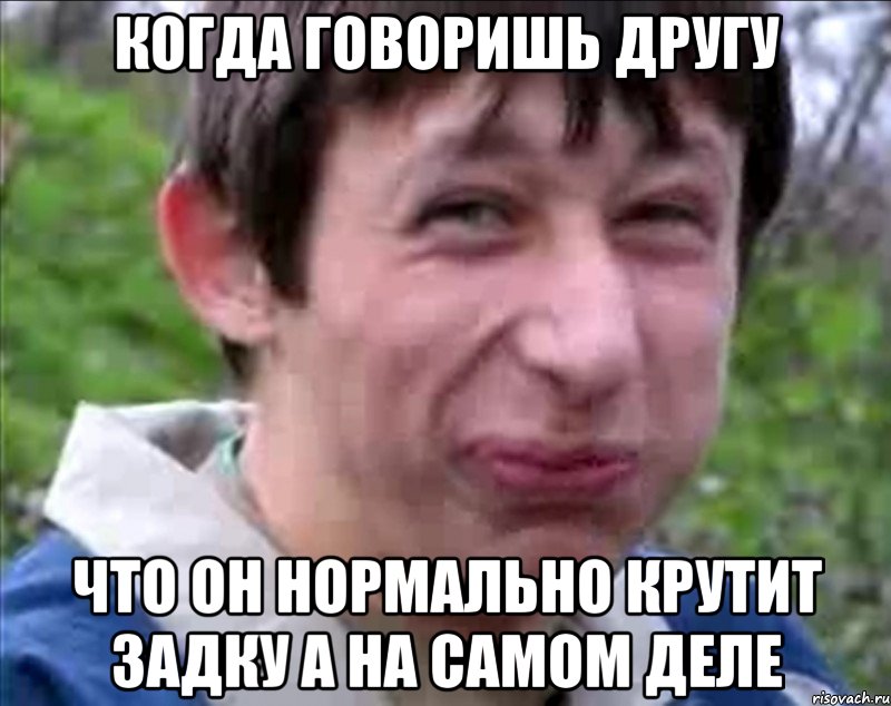 Когда говоришь другу Что он нормально крутит задку а на самом деле, Мем Пиздабол (врунишка)