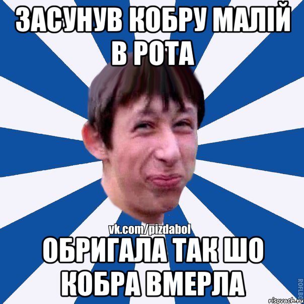 засунув кобру малій в рота обригала так шо кобра вмерла, Мем Пиздабол типичный вк