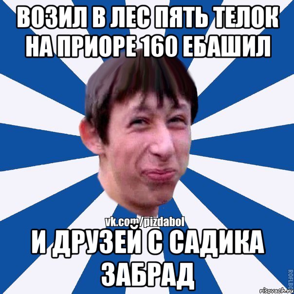 возил в лес пять телок на приоре 160 ебашил и друзей с садика забрад, Мем Пиздабол типичный вк