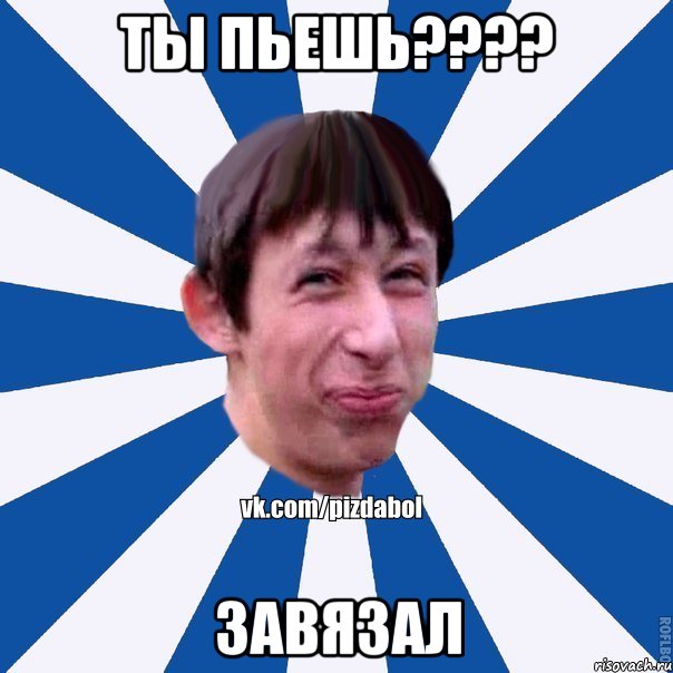 Ты пьешь???? Завязал, Мем Пиздабол типичный вк