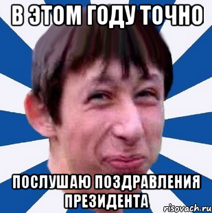 в этом году точно послушаю поздравления президента, Мем Типичный пиздабол