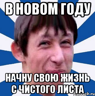 в новом году начну свою жизнь с чистого листа, Мем Типичный пиздабол