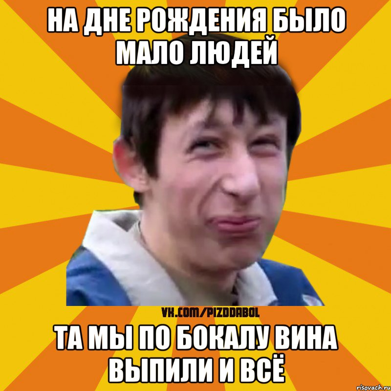 на дне рождения было мало людей та мы по бокалу вина выпили и всё, Мем Типичный врунишка