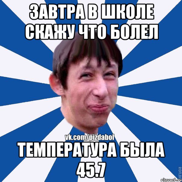 Завтра в школе скажу что болел Температура была 45.7, Мем Пиздабол типичный вк