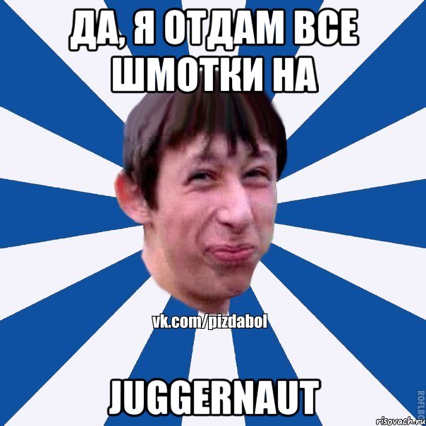 да, я отдам все шмотки на Juggernaut, Мем Пиздабол типичный вк