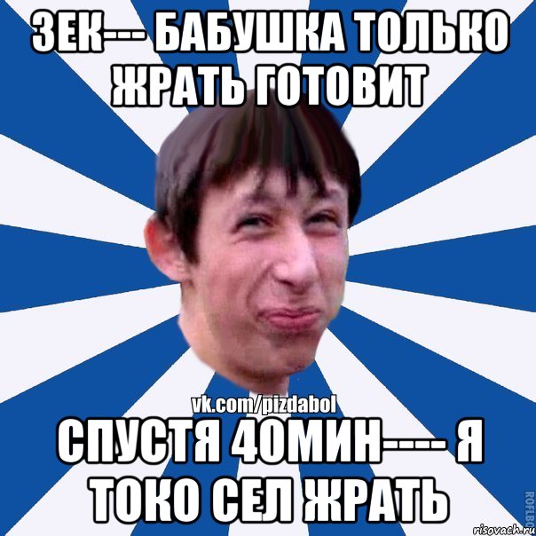 зек--- бабушка только жрать готовит спустя 40мин---- я токо сел жрать, Мем Пиздабол типичный вк