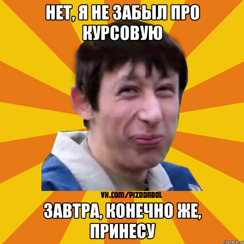 Нет, я не забыл про курсовую Завтра, конечно же, принесу, Мем Типичный врунишка