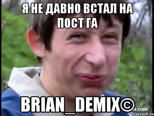 я не давно встал на пост ГА Brian_Demix©, Мем Пиздабол (врунишка)