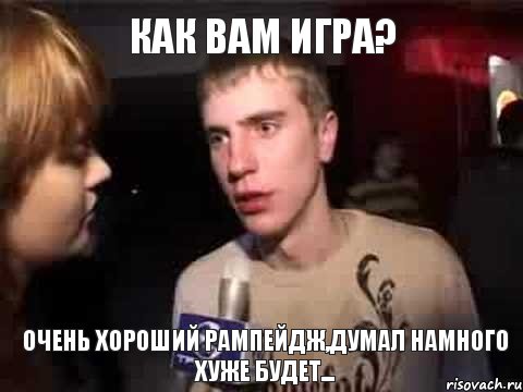 Как вам игра? Очень хороший рампейдж,думал намного хуже будет..., Мем Плохая музыка