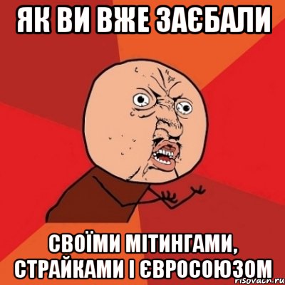 як ви вже заєбали своїми мітингами, страйками і євросоюзом, Мем Почему