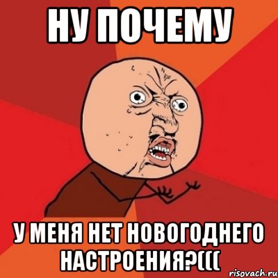 ну почему у меня нет новогоднего настроения?(((, Мем Почему