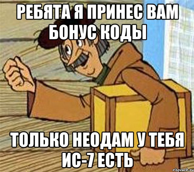 ребята я принес вам бонус коды только неодам у тебя ис-7 есть, Мем Почтальон Печкин